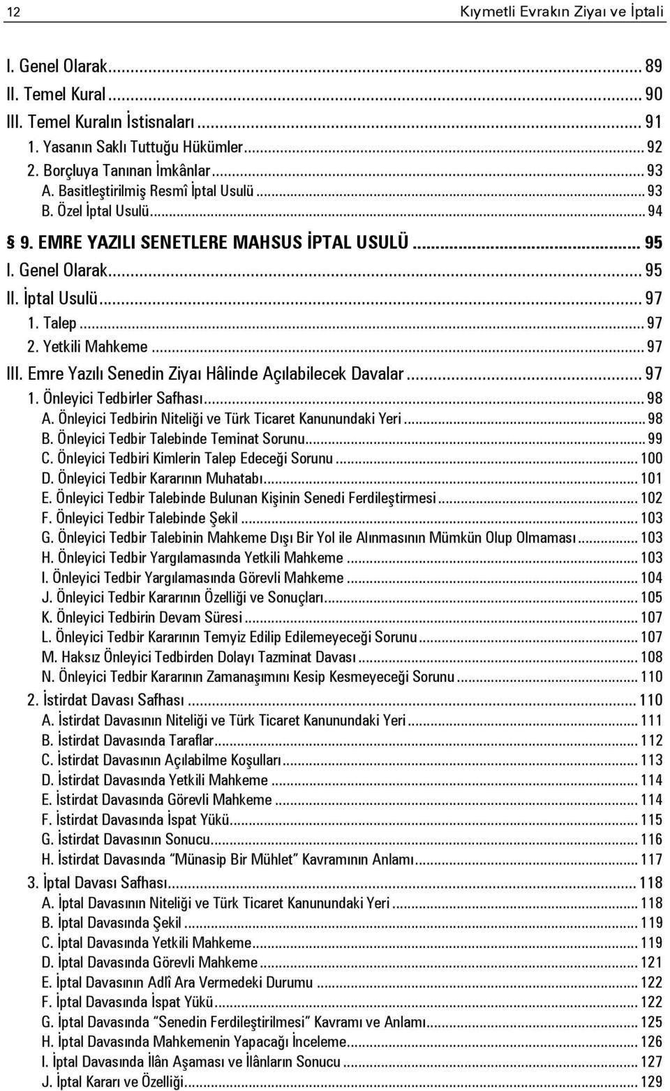 .. 97 III. Emre Yazılı Senedin Ziyaı Hâlinde Açılabilecek Davalar... 97 1. Önleyici Tedbirler Safhası... 98 A. Önleyici Tedbirin Niteliği ve Türk Ticaret Kanunundaki Yeri... 98 B.