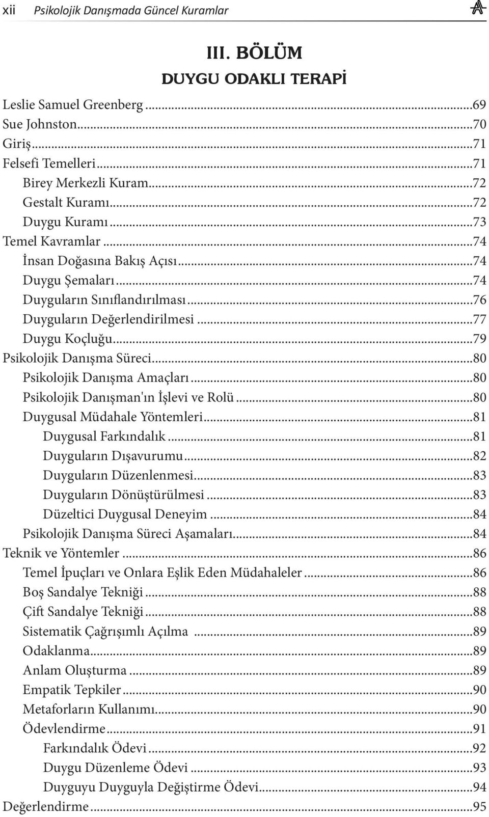 ..80 Psikolojik Danışman'ın İşlevi ve Rolü...80 Duygusal Müdahale Yöntemleri...81 Duygusal Farkındalık...81 Duyguların Dışavurumu...82 Duyguların Düzenlenmesi...83 Duyguların Dönüştürülmesi.