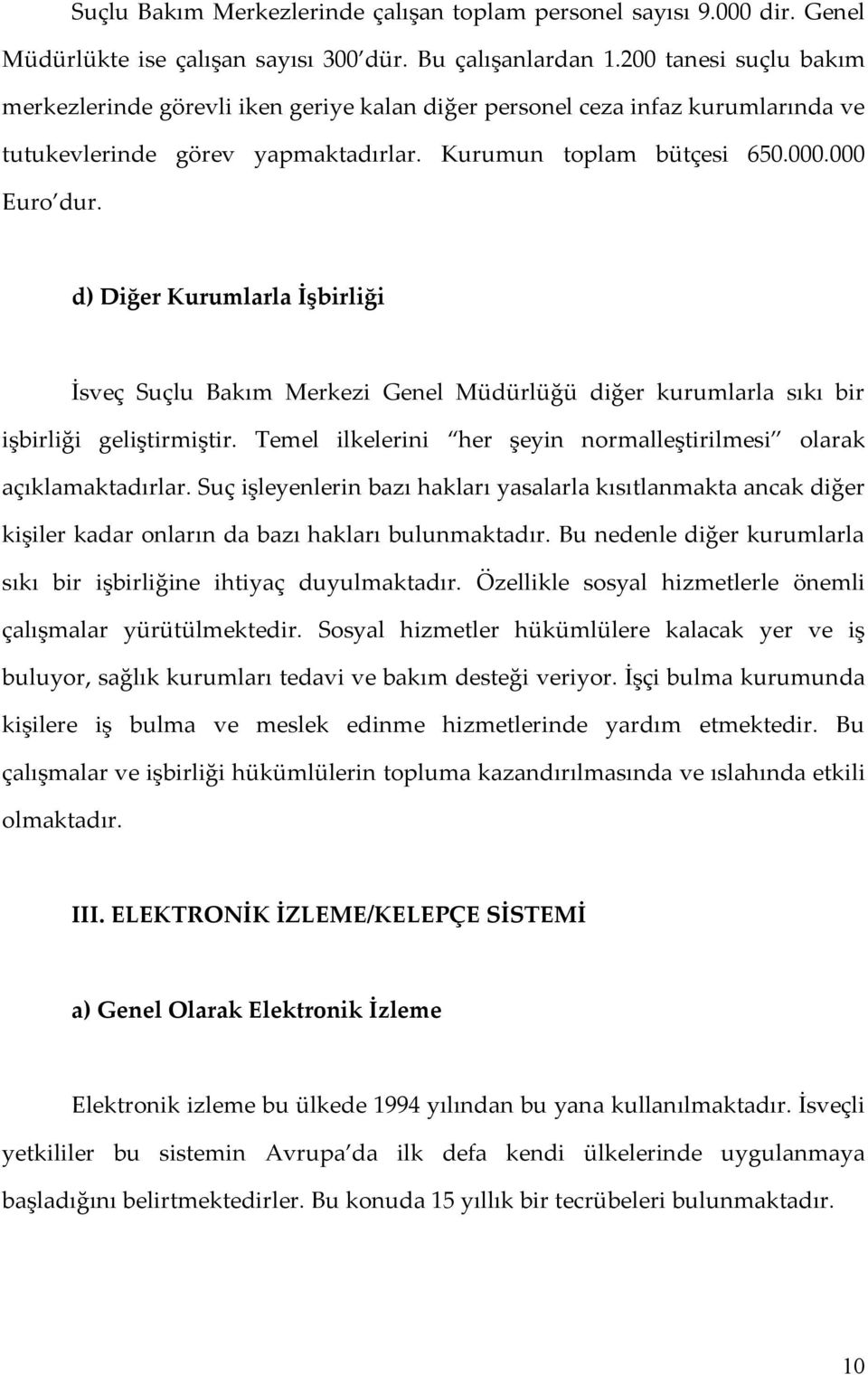 d) Diğer Kurumlarla İşbirliği İsveç Suçlu Bakım Merkezi Genel Müdürlüğü diğer kurumlarla sıkı bir işbirliği geliştirmiştir. Temel ilkelerini her şeyin normalleştirilmesi olarak açıklamaktadırlar.