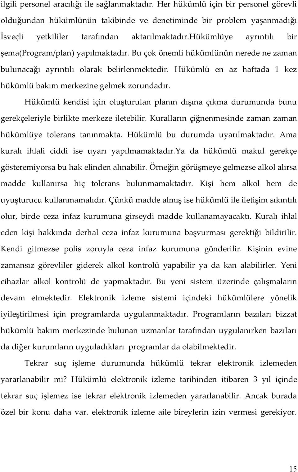 hükümlüye ayrıntılı bir şema(program/plan) yapılmaktadır. Bu çok önemli hükümlünün nerede ne zaman bulunacağı ayrıntılı olarak belirlenmektedir.