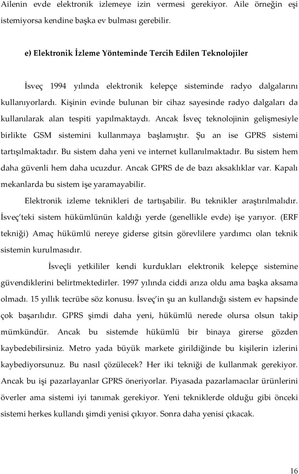 Kişinin evinde bulunan bir cihaz sayesinde radyo dalgaları da kullanılarak alan tespiti yapılmaktaydı. Ancak İsveç teknolojinin gelişmesiyle birlikte GSM sistemini kullanmaya başlamıştır.