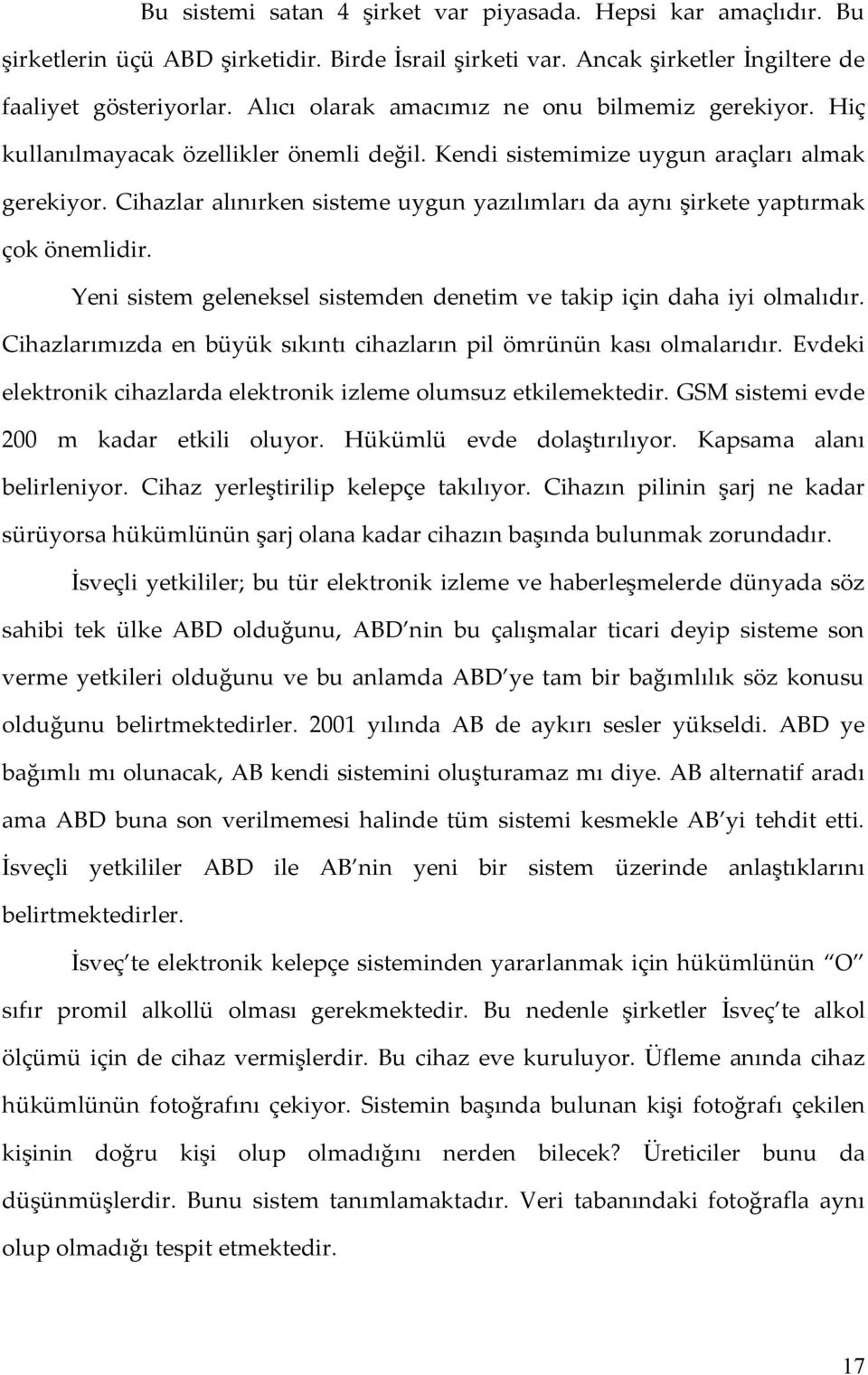 Cihazlar alınırken sisteme uygun yazılımları da aynı şirkete yaptırmak çok önemlidir. Yeni sistem geleneksel sistemden denetim ve takip için daha iyi olmalıdır.