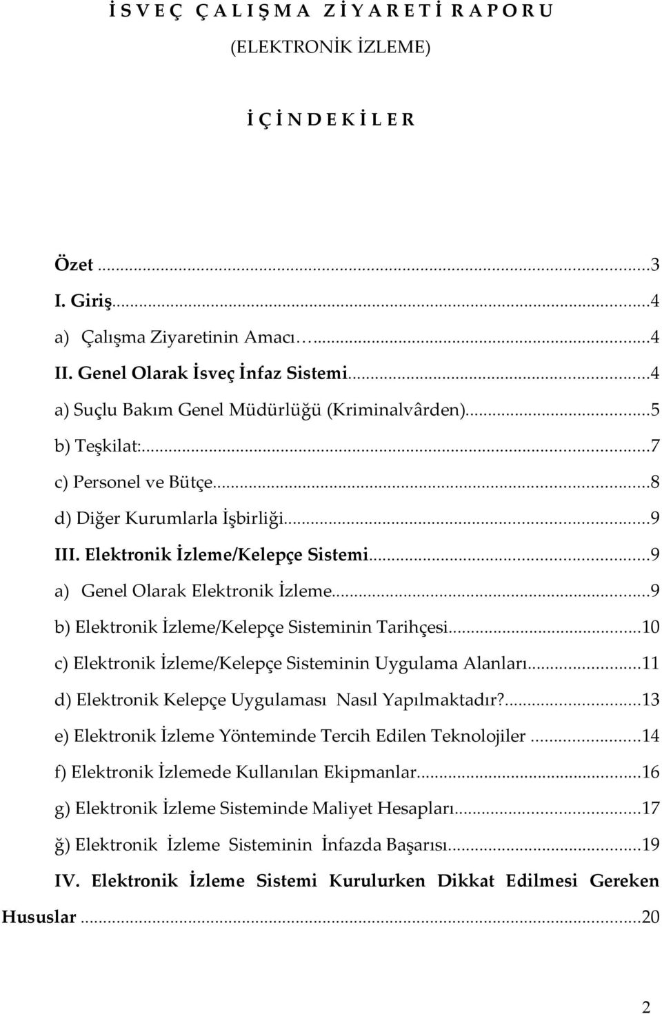 ..9 a) Genel Olarak Elektronik İzleme...9 b) Elektronik İzleme/Kelepçe Sisteminin Tarihçesi...10 c) Elektronik İzleme/Kelepçe Sisteminin Uygulama Alanları.