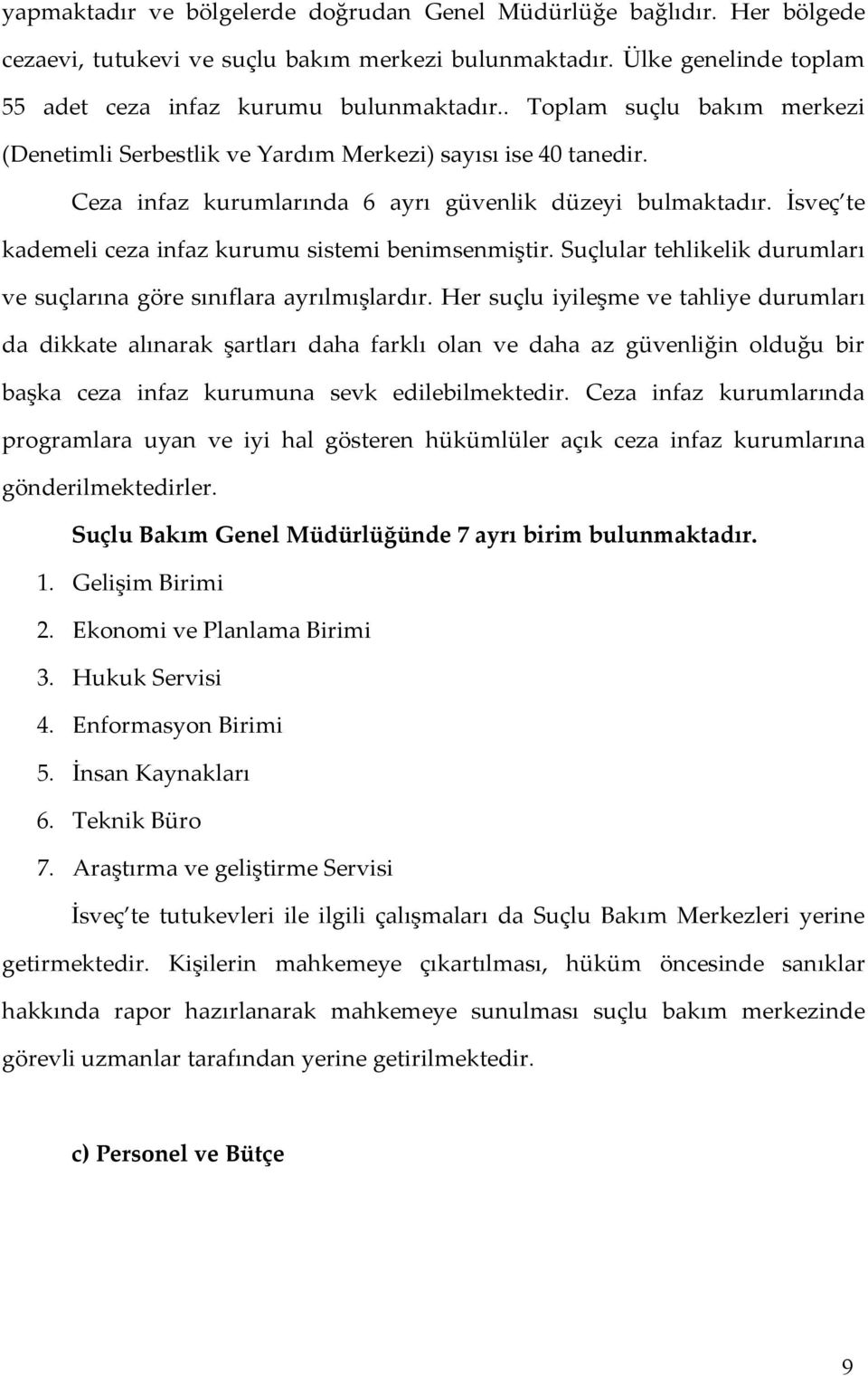 İsveç te kademeli ceza infaz kurumu sistemi benimsenmiştir. Suçlular tehlikelik durumları ve suçlarına göre sınıflara ayrılmışlardır.