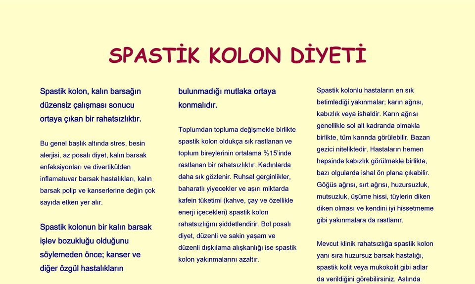 etken yer alır. Spastik kolonun bir kalın barsak işlev bozukluğu olduğunu söylemeden önce; kanser ve diğer özgül hastalıkların bulunmadığı mutlaka ortaya konmalıdır.