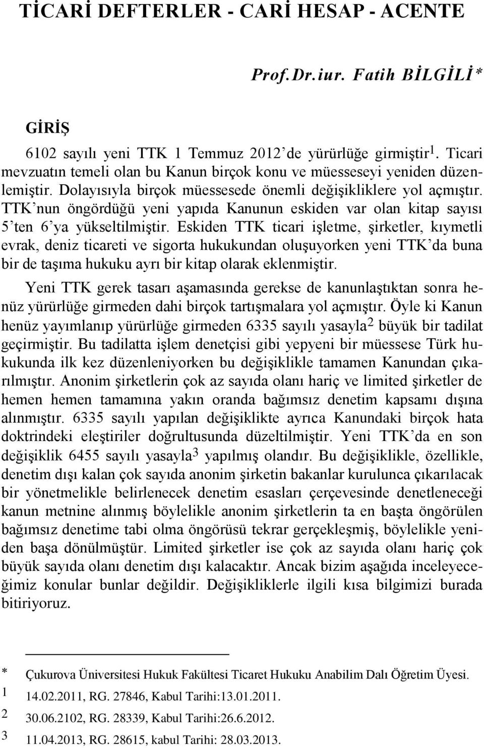 TTK nun öngördüğü yeni yapıda Kanunun eskiden var olan kitap sayısı 5 ten 6 ya yükseltilmiştir.