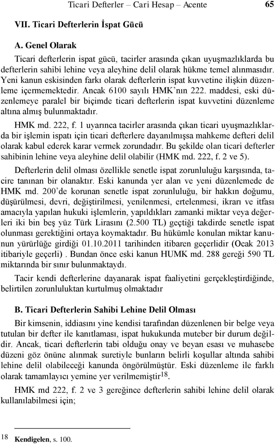 Yeni kanun eskisinden farkı olarak defterlerin ispat kuvvetine ilişkin düzenleme içermemektedir. Ancak 6100 sayılı HMK nın 222.