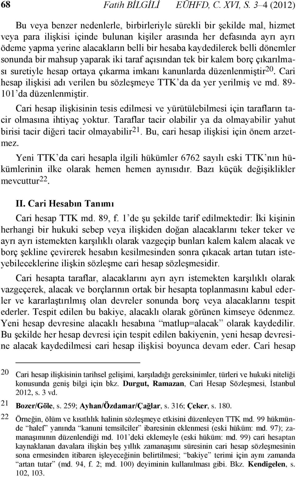 hesaba kaydedilerek belli dönemler sonunda bir mahsup yaparak iki taraf açısından tek bir kalem borç çıkarılması suretiyle hesap ortaya çıkarma imkanı kanunlarda düzenlenmiştir 20.