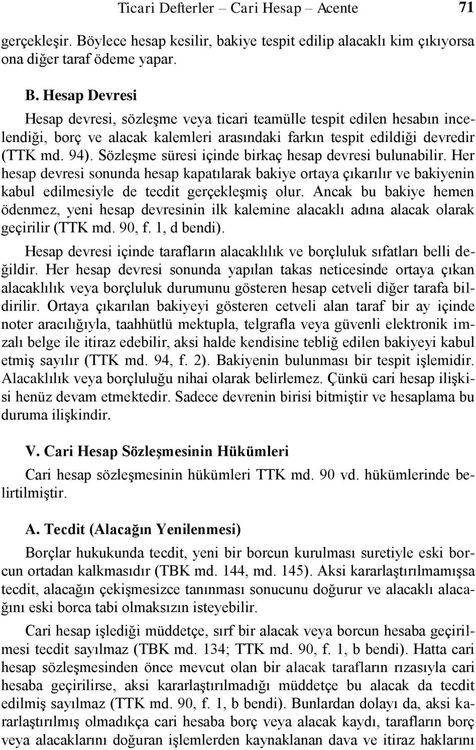 Hesap Devresi Hesap devresi, sözleşme veya ticari teamülle tespit edilen hesabın incelendiği, borç ve alacak kalemleri arasındaki farkın tespit edildiği devredir (TTK md. 94).