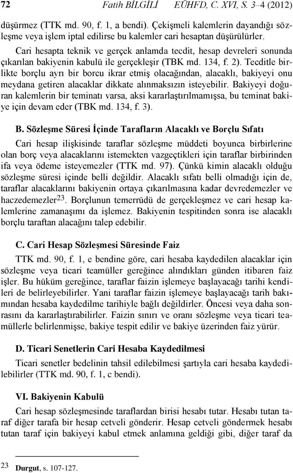 Tecditle birlikte borçlu ayrı bir borcu ikrar etmiş olacağından, alacaklı, bakiyeyi onu meydana getiren alacaklar dikkate alınmaksızın isteyebilir.