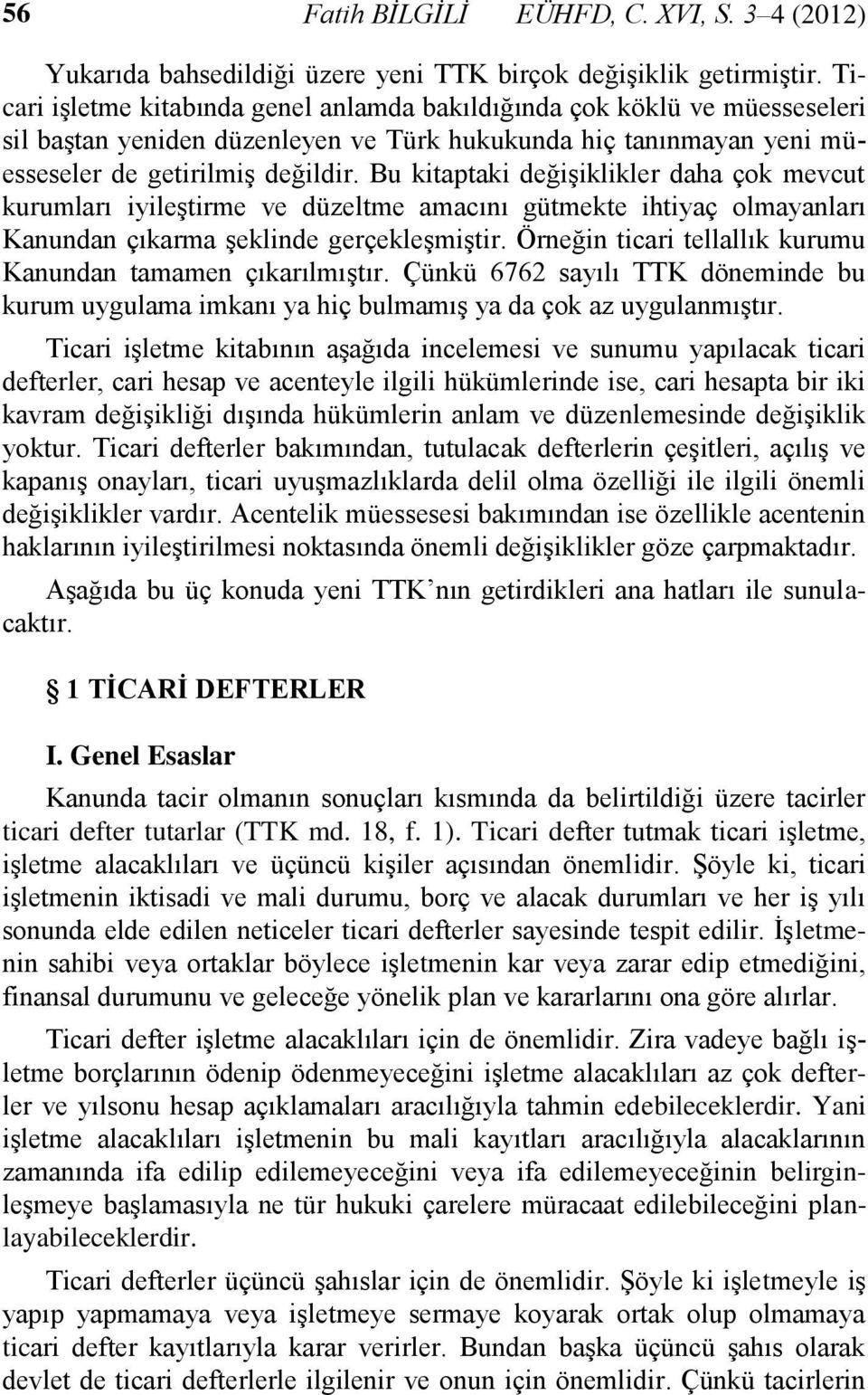 Bu kitaptaki değişiklikler daha çok mevcut kurumları iyileştirme ve düzeltme amacını gütmekte ihtiyaç olmayanları Kanundan çıkarma şeklinde gerçekleşmiştir.