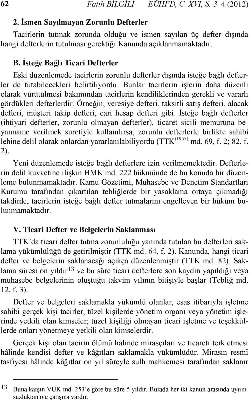 İsteğe Bağlı Ticari Defterler Eski düzenlemede tacirlerin zorunlu defterler dışında isteğe bağlı defterler de tutabilecekleri belirtiliyordu.