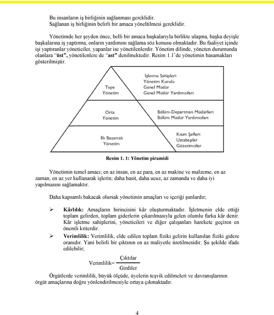 Bu faaliyet içinde işi yaptıranlar yöneticiler, yapanlar ise yönetilenlerdir. Yönetim dilinde, yöneten durumunda olanlara üst, yönetilenlere de ast denilmektedir. Resim 1.