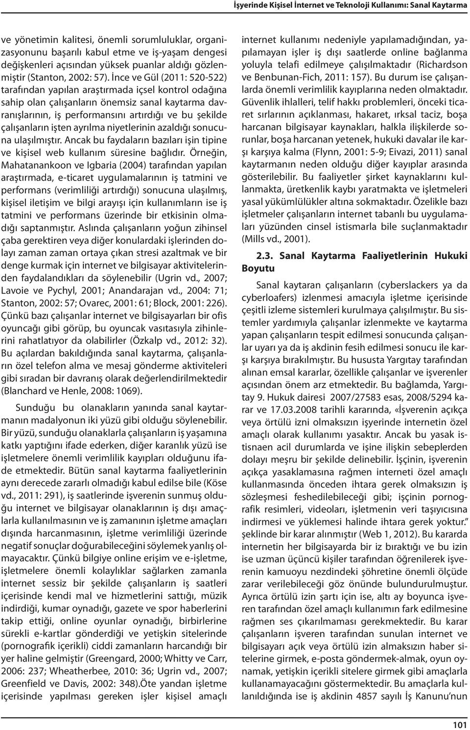 İnce ve Gül (2011: 520-522) tarafından yapılan araştırmada içsel kontrol odağına sahip olan çalışanların önemsiz sanal kaytarma davranışlarının, iş performansını artırdığı ve bu şekilde çalışanların