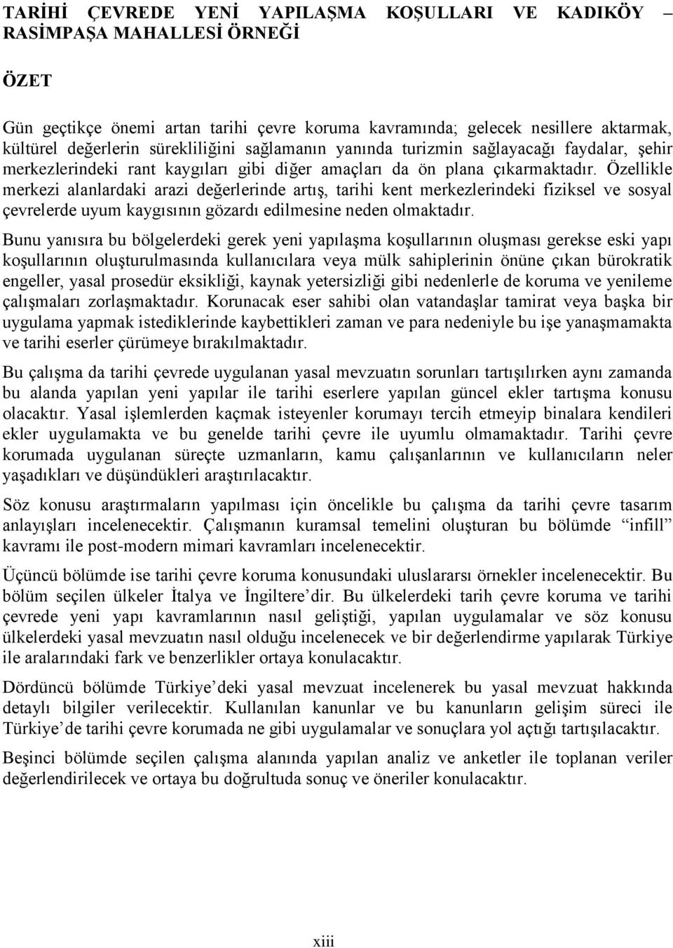 Özellikle merkezi alanlardaki arazi değerlerinde artış, tarihi kent merkezlerindeki fiziksel ve sosyal çevrelerde uyum kaygısının gözardı edilmesine neden olmaktadır.