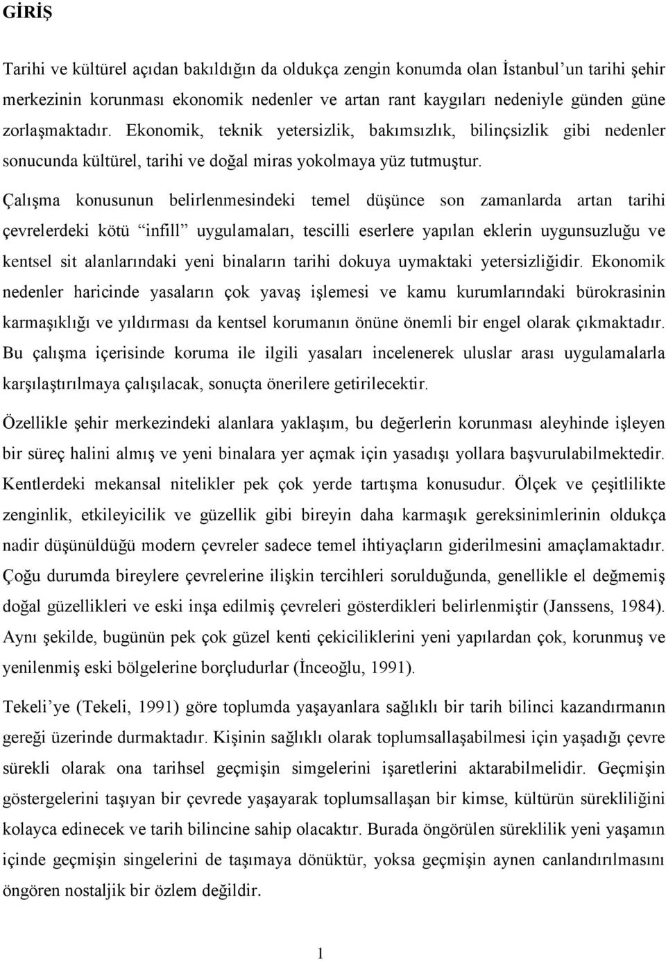 Çalışma konusunun belirlenmesindeki temel düşünce son zamanlarda artan tarihi çevrelerdeki kötü infill uygulamaları, tescilli eserlere yapılan eklerin uygunsuzluğu ve kentsel sit alanlarındaki yeni