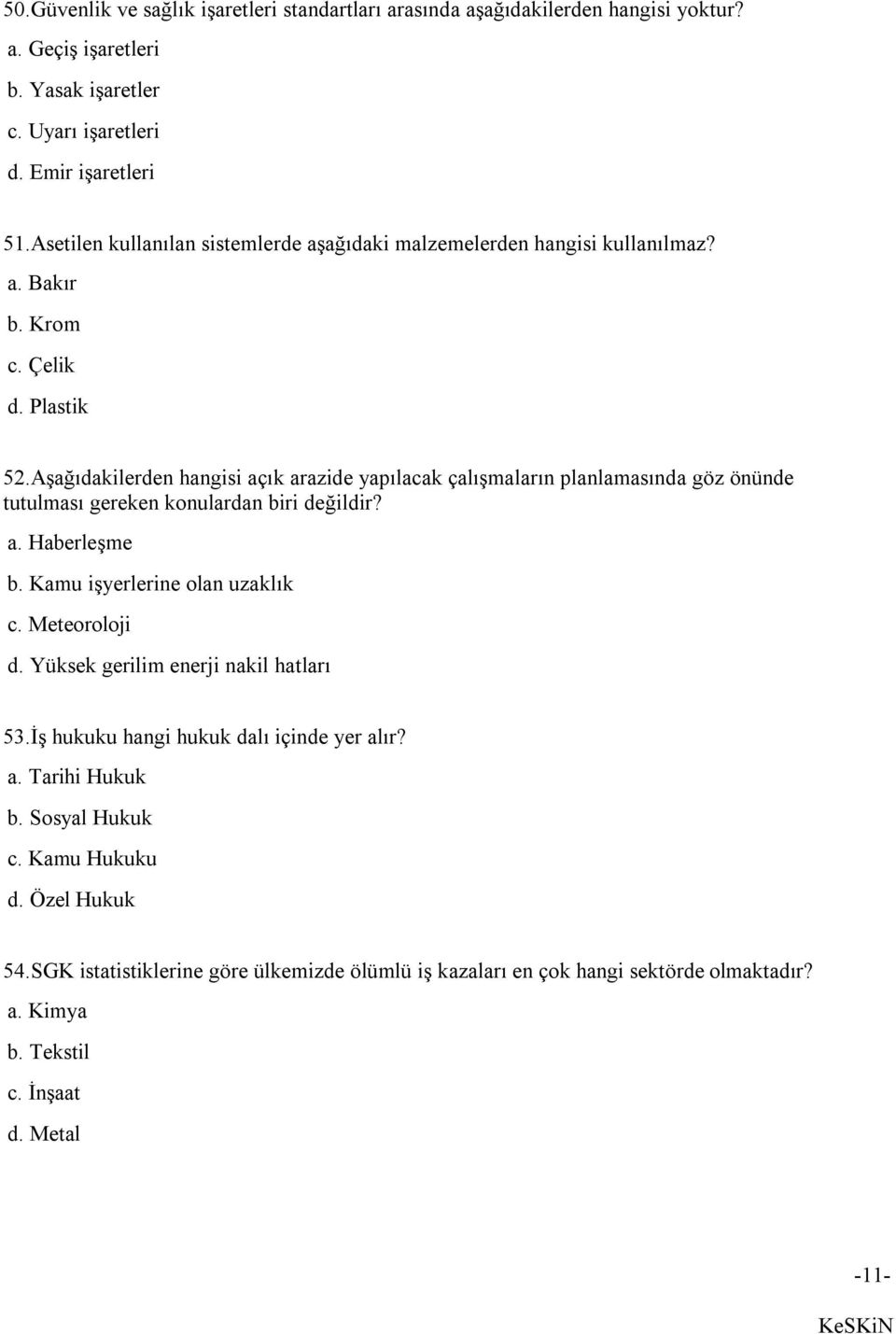 Aşağıdakilerden hangisi açık arazide yapılacak çalışmaların planlamasında göz önünde tutulması gereken konulardan biri değildir? a. Haberleşme b. Kamu işyerlerine olan uzaklık c.