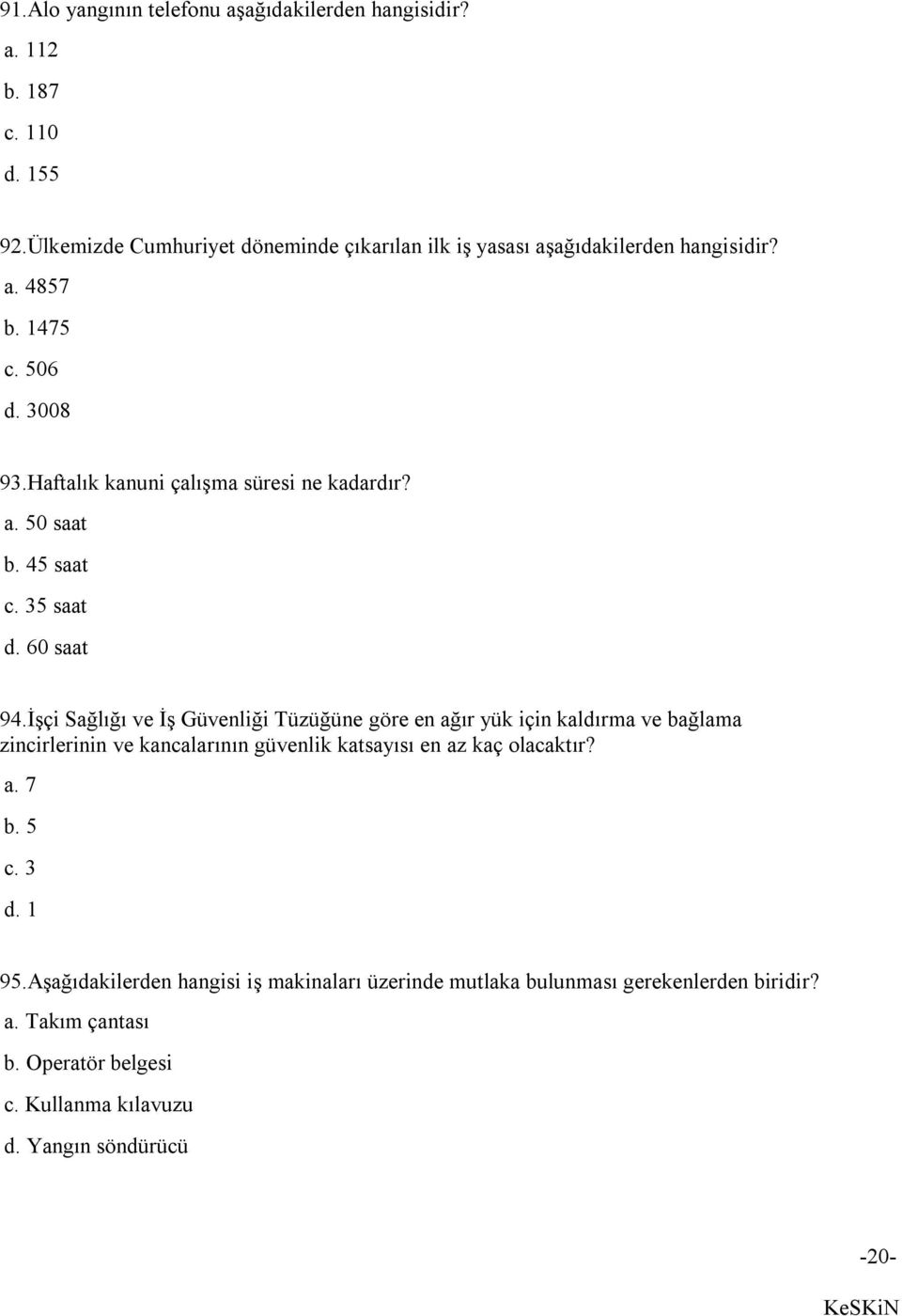 Haftalık kanuni çalışma süresi ne kadardır? a. 50 saat b. 45 saat c. 35 saat d. 60 saat 94.