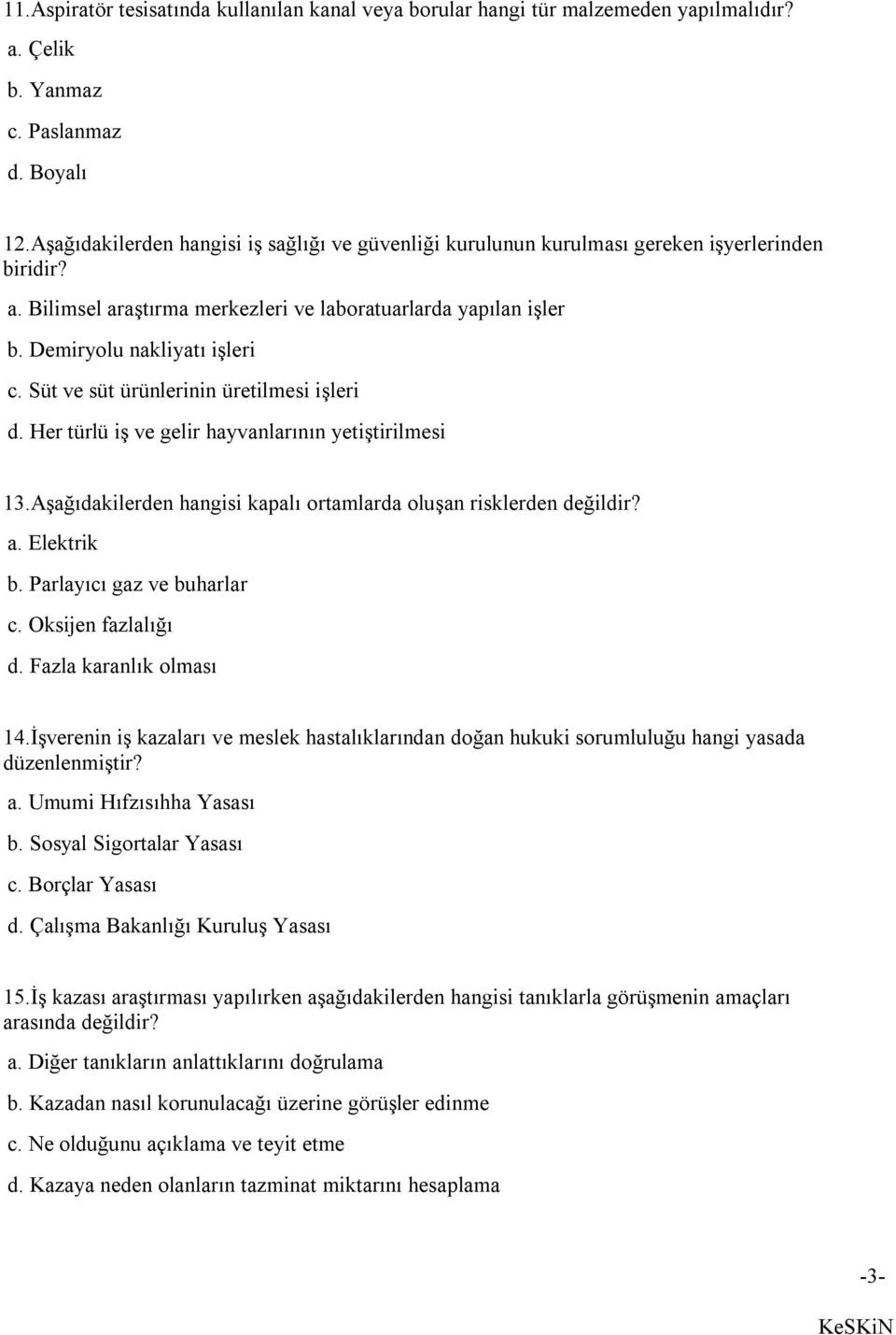 Süt ve süt ürünlerinin üretilmesi işleri d. Her türlü iş ve gelir hayvanlarının yetiştirilmesi 13.Aşağıdakilerden hangisi kapalı ortamlarda oluşan risklerden değildir? a. Elektrik b.