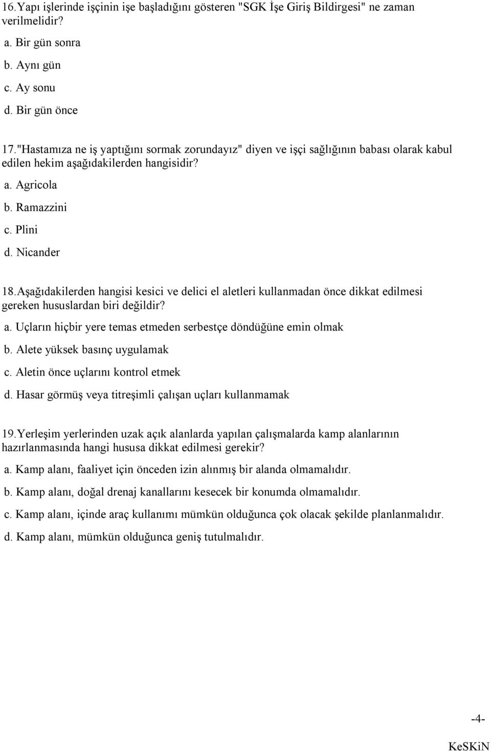 Aşağıdakilerden hangisi kesici ve delici el aletleri kullanmadan önce dikkat edilmesi gereken hususlardan biri değildir? a. Uçların hiçbir yere temas etmeden serbestçe döndüğüne emin olmak b.