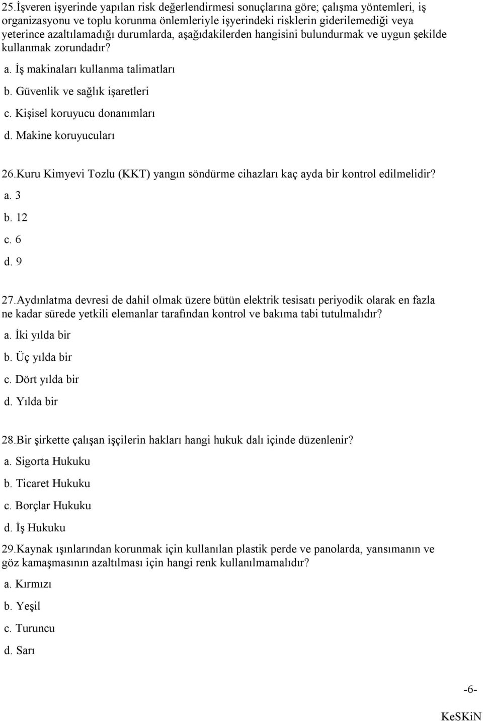 Kişisel koruyucu donanımları d. Makine koruyucuları 26.Kuru Kimyevi Tozlu (KKT) yangın söndürme cihazları kaç ayda bir kontrol edilmelidir? a. 3 b. 12 c. 6 d. 9 27.