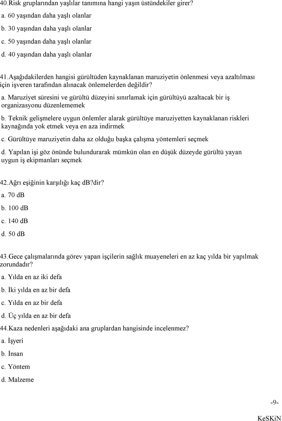 altılması için işveren tarafından alınacak önlemelerden değildir? a. Maruziyet süresini ve gürültü düzeyini sınırlamak için gürültüyü azaltacak bir iş organizasyonu düzenlememek b.