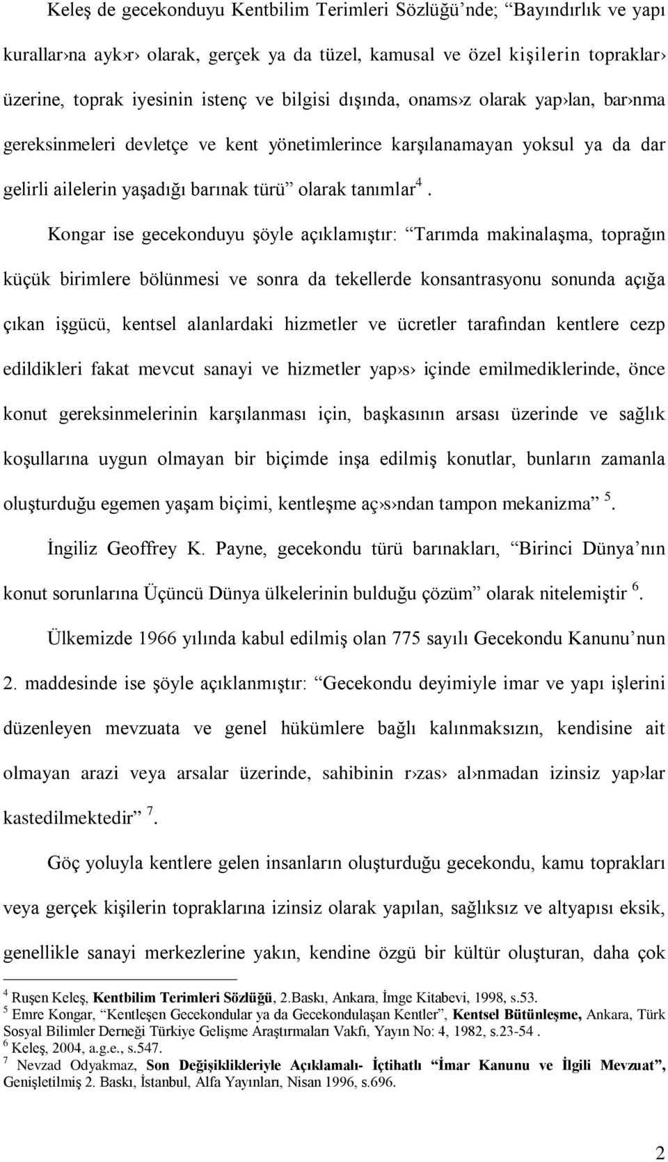 Kongar ise gecekonduyu şöyle açıklamıştır: Tarımda makinalaşma, toprağın küçük birimlere bölünmesi ve sonra da tekellerde konsantrasyonu sonunda açığa çıkan işgücü, kentsel alanlardaki hizmetler ve