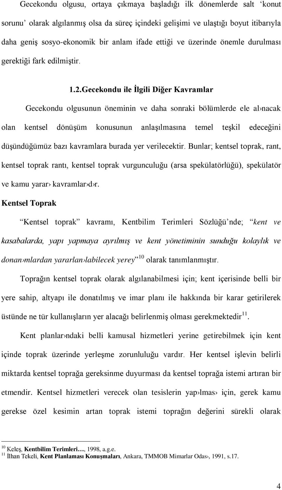 Gecekondu ile İlgili Diğer Kavramlar Gecekondu olgusunun öneminin ve daha sonraki bölümlerde ele al nacak olan kentsel dönüşüm konusunun anlaşılmasına temel teşkil edeceğini düşündüğümüz bazı