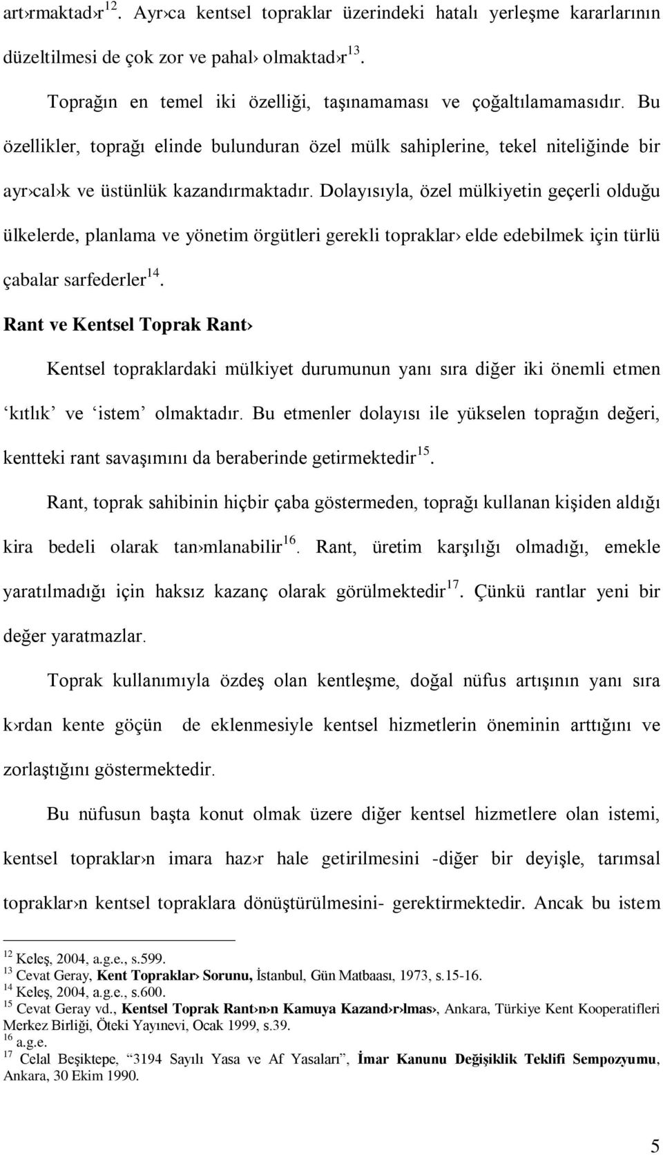 Dolayısıyla, özel mülkiyetin geçerli olduğu ülkelerde, planlama ve yönetim örgütleri gerekli topraklar elde edebilmek için türlü çabalar sarfederler 14.