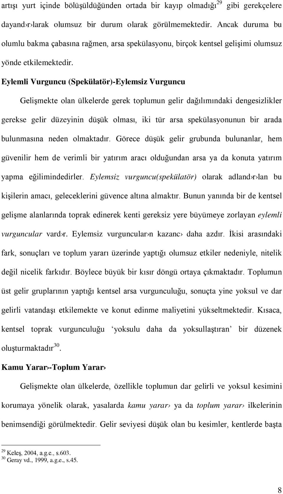 Eylemli Vurguncu (Spekülatör)-Eylemsiz Vurguncu Gelişmekte olan ülkelerde gerek toplumun gelir dağılımındaki dengesizlikler gerekse gelir düzeyinin düşük olması, iki tür arsa spekülasyonunun bir