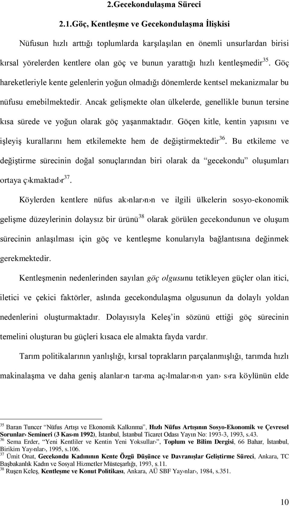 Göç hareketleriyle kente gelenlerin yoğun olmadığı dönemlerde kentsel mekanizmalar bu nüfusu emebilmektedir.