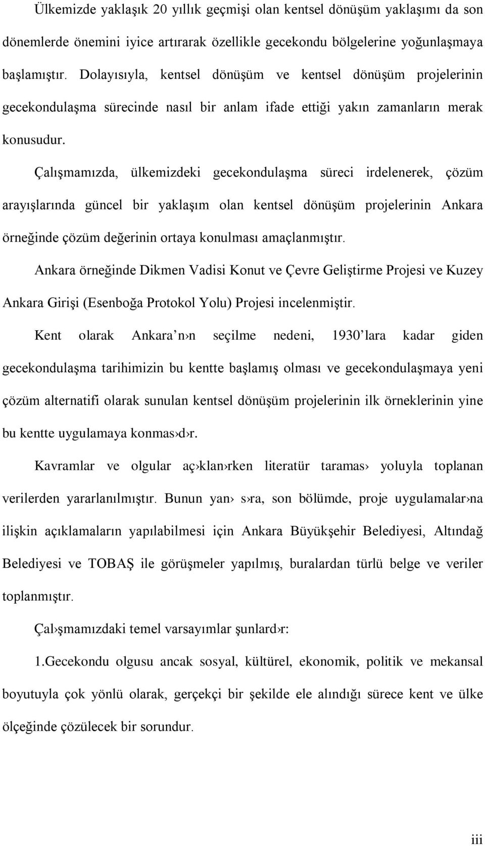 Çalışmamızda, ülkemizdeki gecekondulaşma süreci irdelenerek, çözüm arayışlarında güncel bir yaklaşım olan kentsel dönüşüm projelerinin Ankara örneğinde çözüm değerinin ortaya konulması amaçlanmıştır.