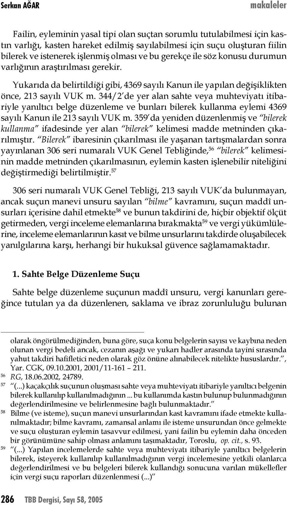 344/2 de yer alan sahte veya muhteviyatı itibariyle yanıltıcı belge düzenleme ve bunları bilerek kullanma eylemi 4369 sayılı Kanun ile 213 sayılı VUK m.