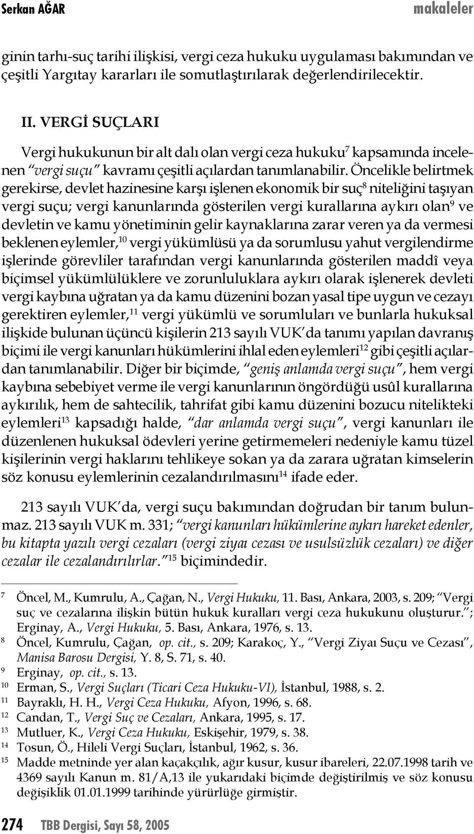 Öncelikle belirtmek gerekirse, devlet hazinesine karşı işlenen ekonomik bir suç 8 niteliğini taşıyan vergi suçu; vergi kanunlarında gösterilen vergi kurallarına aykırı olan 9 ve devletin ve kamu