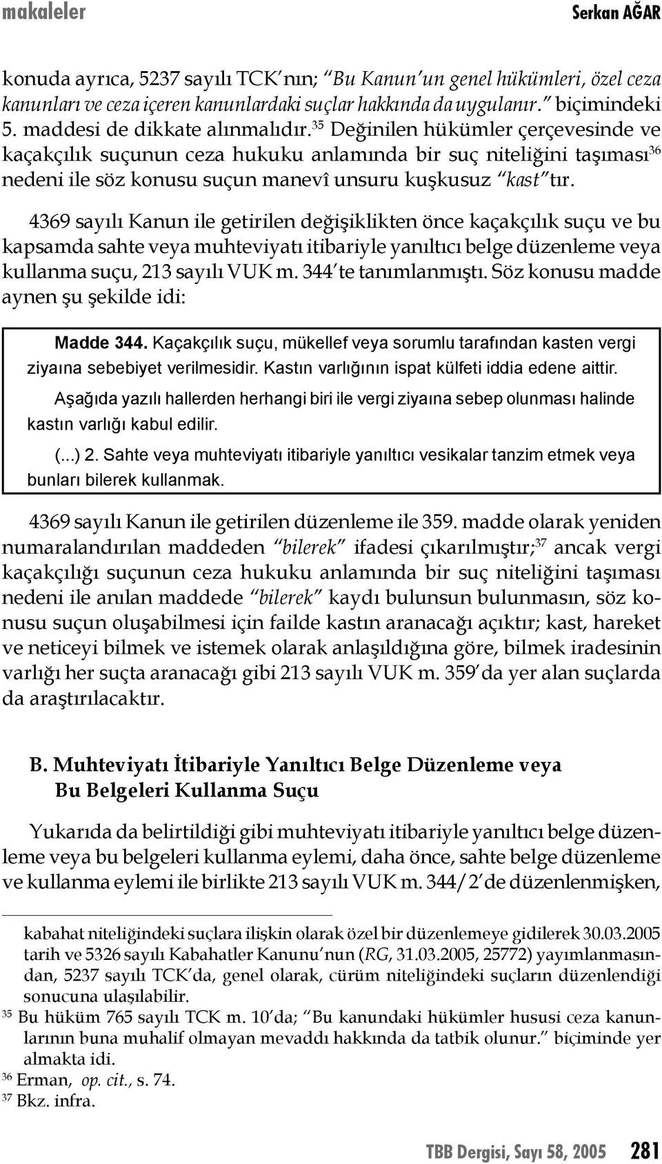 4369 sayılı Kanun ile getirilen değişiklikten önce kaçakçılık suçu ve bu kapsamda sahte veya muhteviyatı itibariyle yanıltıcı belge düzenleme veya kullanma suçu, 213 sayılı VUK m.