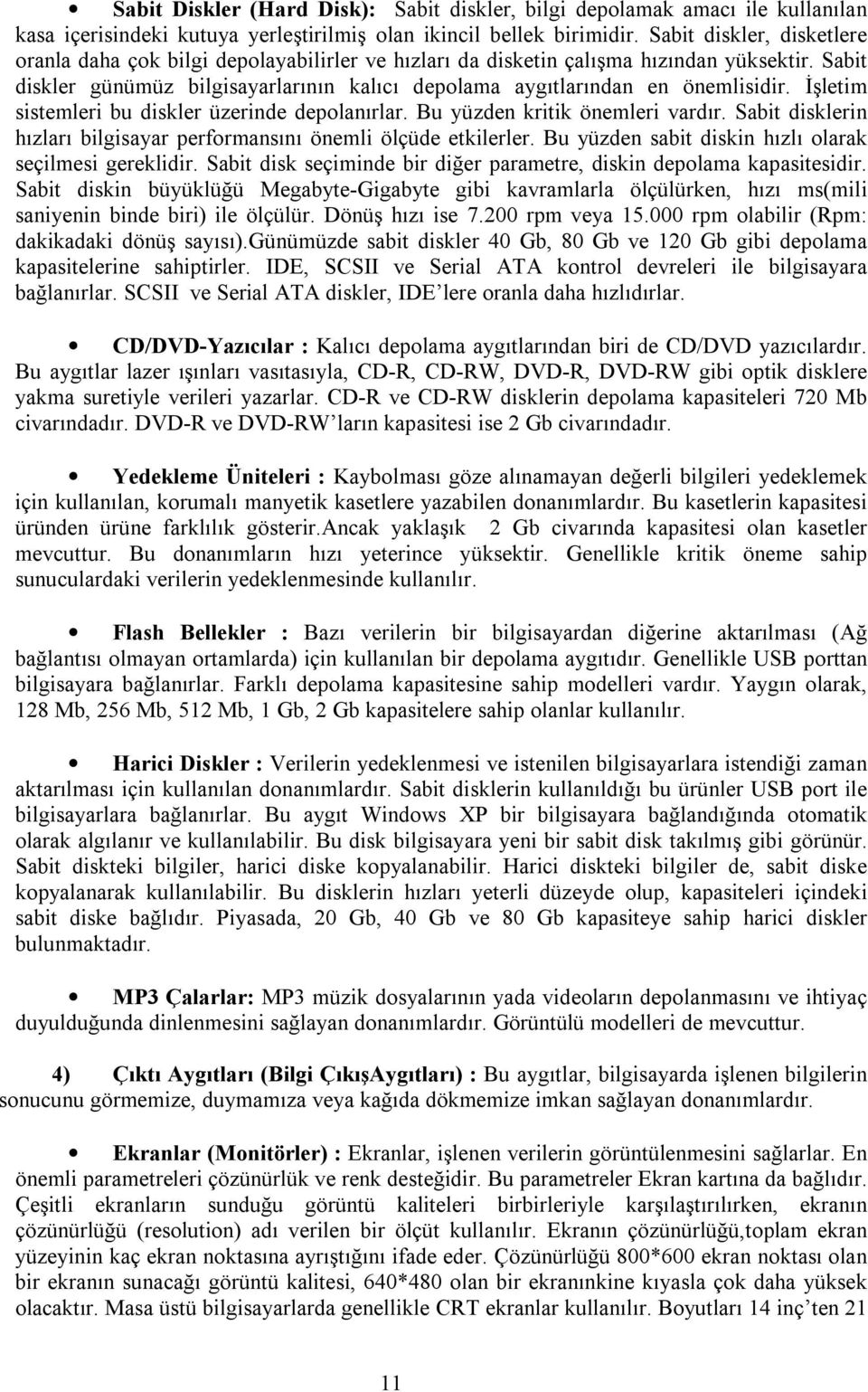 Sabit diskler günümüz bilgisayarlarının kalıcı depolama aygıtlarından en önemlisidir. İşletim sistemleri bu diskler üzerinde depolanırlar. Bu yüzden kritik önemleri vardır.