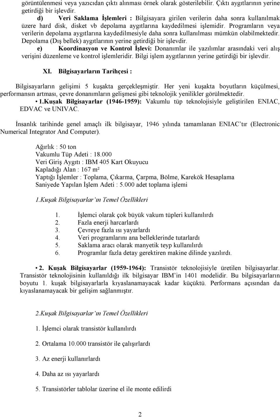 Programların veya verilerin depolama aygıtlarına kaydedilmesiyle daha sonra kullanılması mümkün olabilmektedir. Depolama (Dış bellek) aygıtlarının yerine getirdiği bir işlevdir.