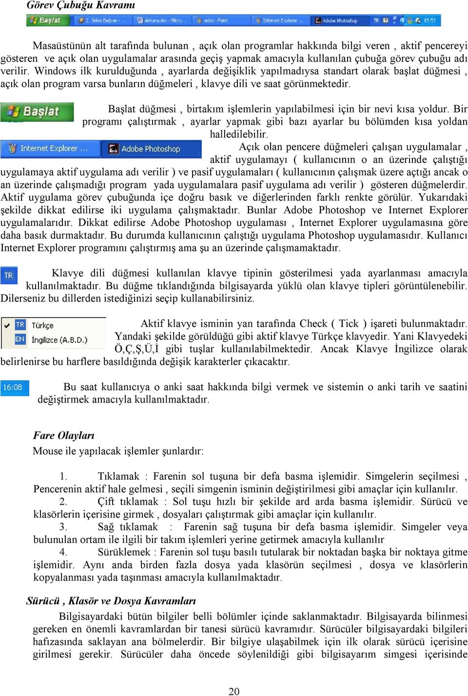 Başlat düğmesi, birtakım işlemlerin yapılabilmesi için bir nevi kısa yoldur. Bir programı çalıştırmak, ayarlar yapmak gibi bazı ayarlar bu bölümden kısa yoldan halledilebilir.