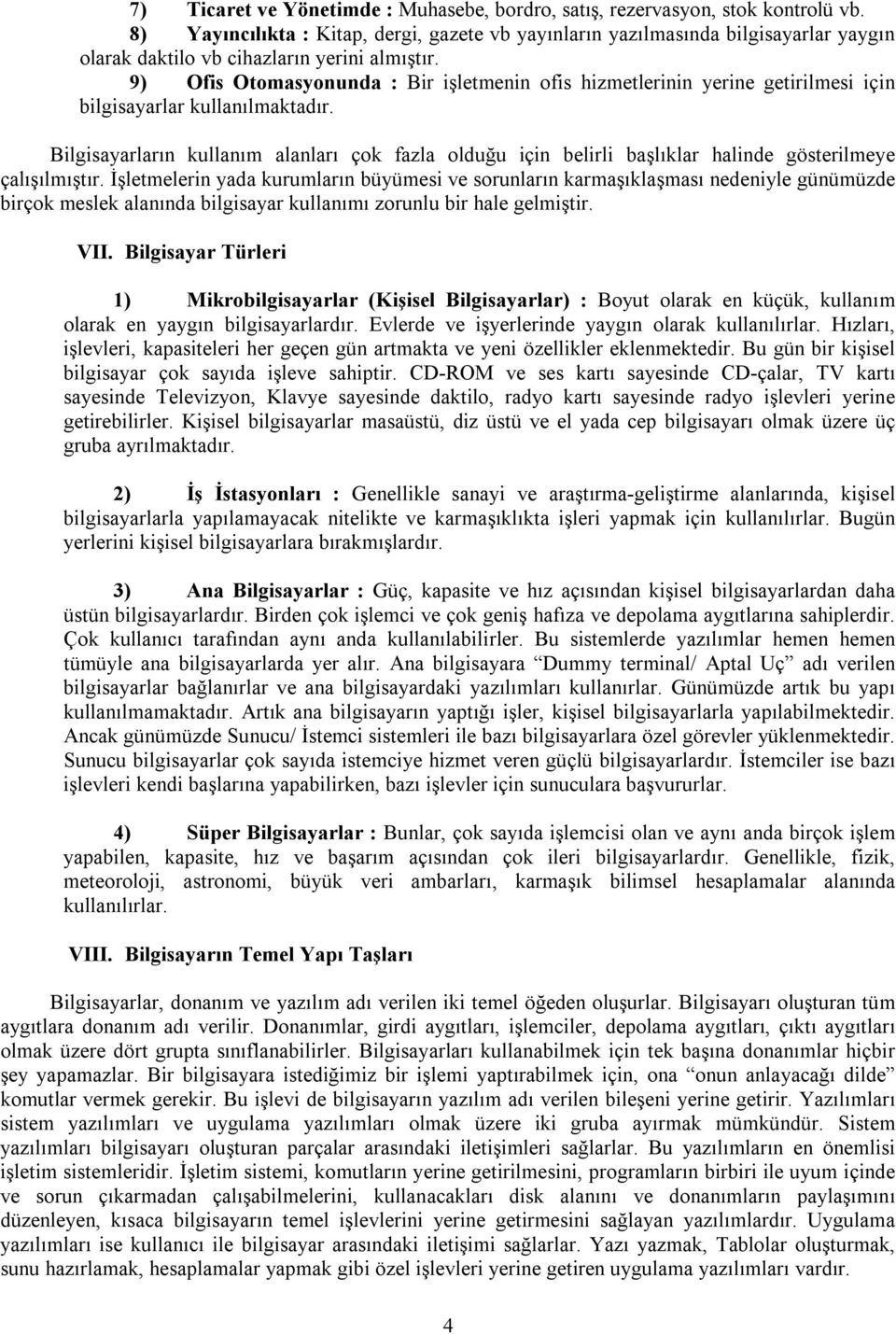 9) Ofis Otomasyonunda : Bir işletmenin ofis hizmetlerinin yerine getirilmesi için bilgisayarlar kullanılmaktadır.