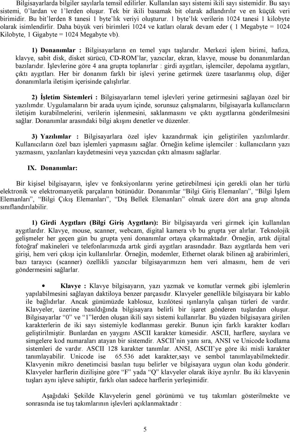 Daha büyük veri birimleri 1024 ve katları olarak devam eder ( 1 Megabyte = 1024 Kilobyte, 1 Gigabyte = 1024 Megabyte vb). 1) Donanımlar : Bilgisayarların en temel yapı taşlarıdır.