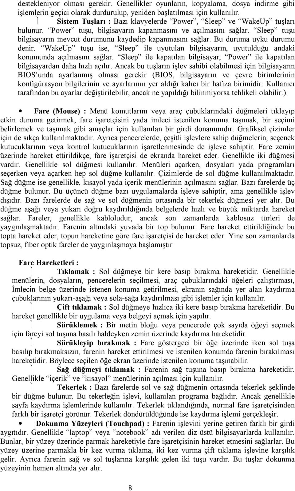 Sleep tuşu bilgisayarın mevcut durumunu kaydedip kapanmasını sağlar. Bu duruma uyku durumu denir. WakeUp tuşu ise, Sleep ile uyutulan bilgisayarın, uyutulduğu andaki konumunda açılmasını sağlar.