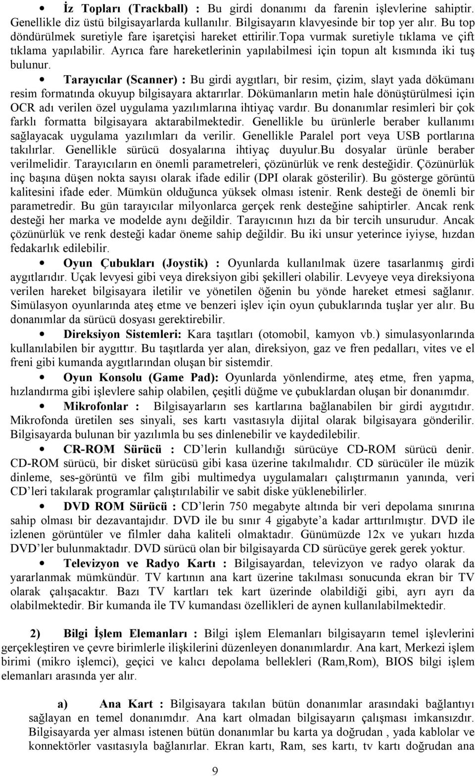 Ayrıca fare hareketlerinin yapılabilmesi için topun alt kısmında iki tuş bulunur.