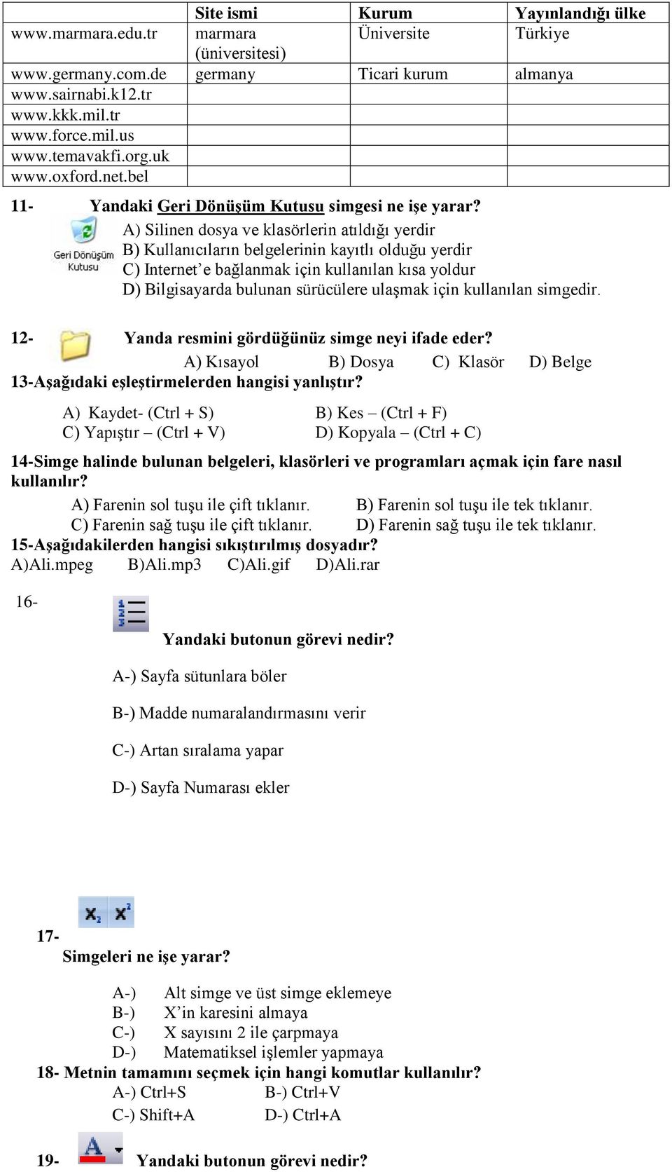 A) Silinen dosya ve klasörlerin atıldığı yerdir B) Kullanıcıların belgelerinin kayıtlı olduğu yerdir C) Internet e bağlanmak için kullanılan kısa yoldur D) Bilgisayarda bulunan sürücülere ulaşmak