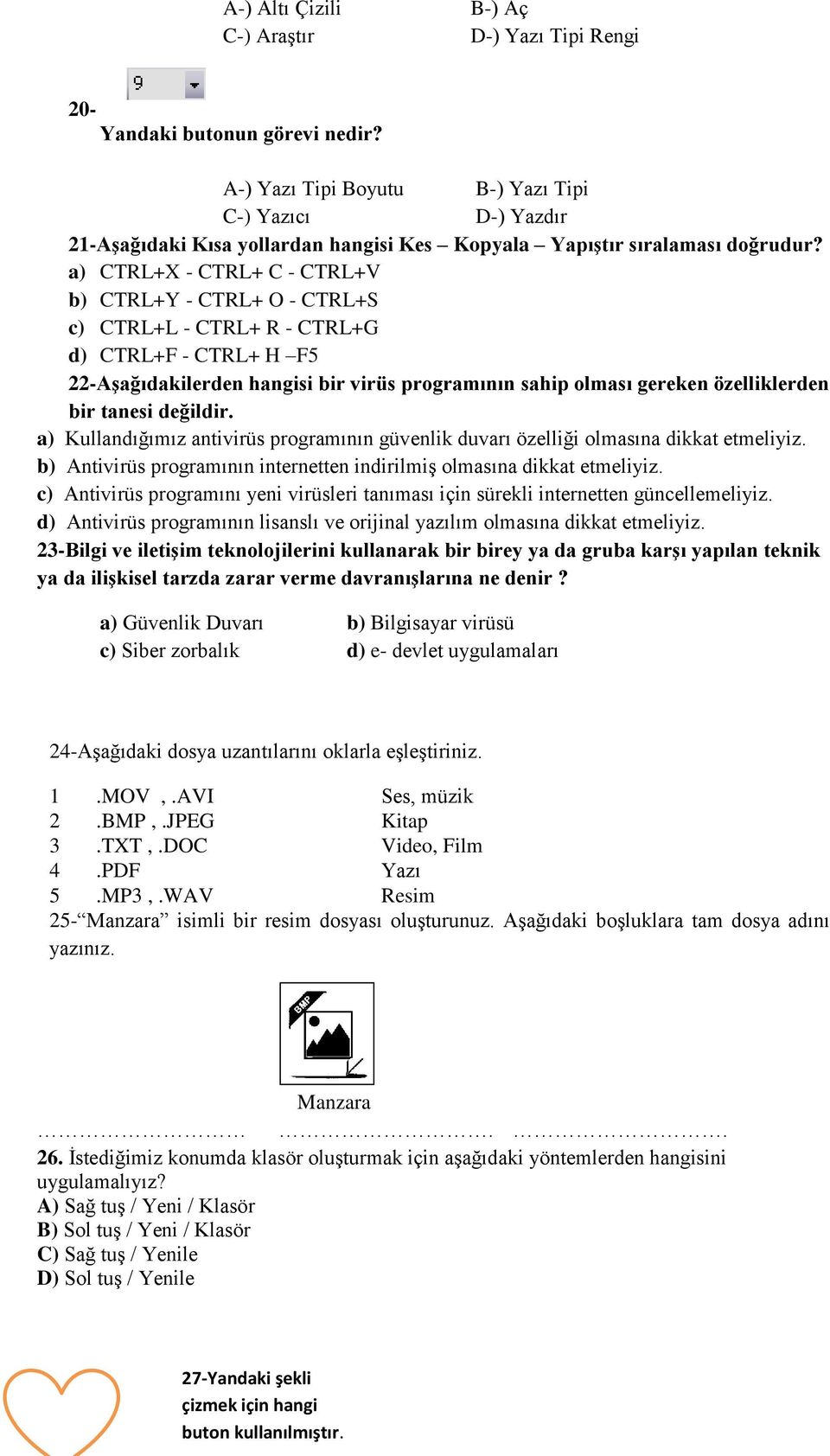 a) CTRL+X - CTRL+ C - CTRL+V b) CTRL+Y - CTRL+ O - CTRL+S c) CTRL+L - CTRL+ R - CTRL+G d) CTRL+F - CTRL+ H F5 22-Aşağıdakilerden hangisi bir virüs programının sahip olması gereken özelliklerden bir