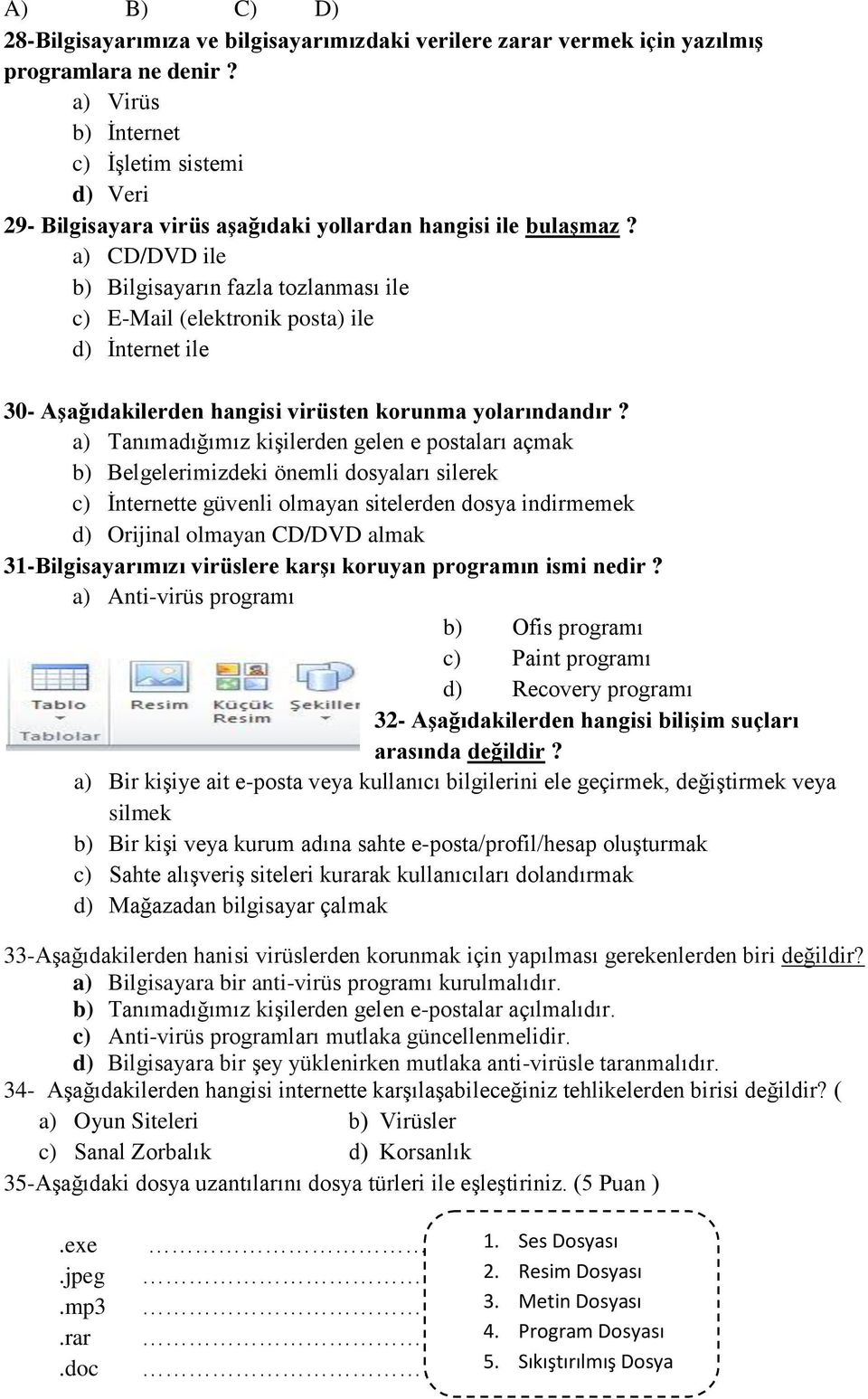 a) CD/DVD ile b) Bilgisayarın fazla tozlanması ile c) E-Mail (elektronik posta) ile d) İnternet ile 30- Aşağıdakilerden hangisi virüsten korunma yolarındandır?