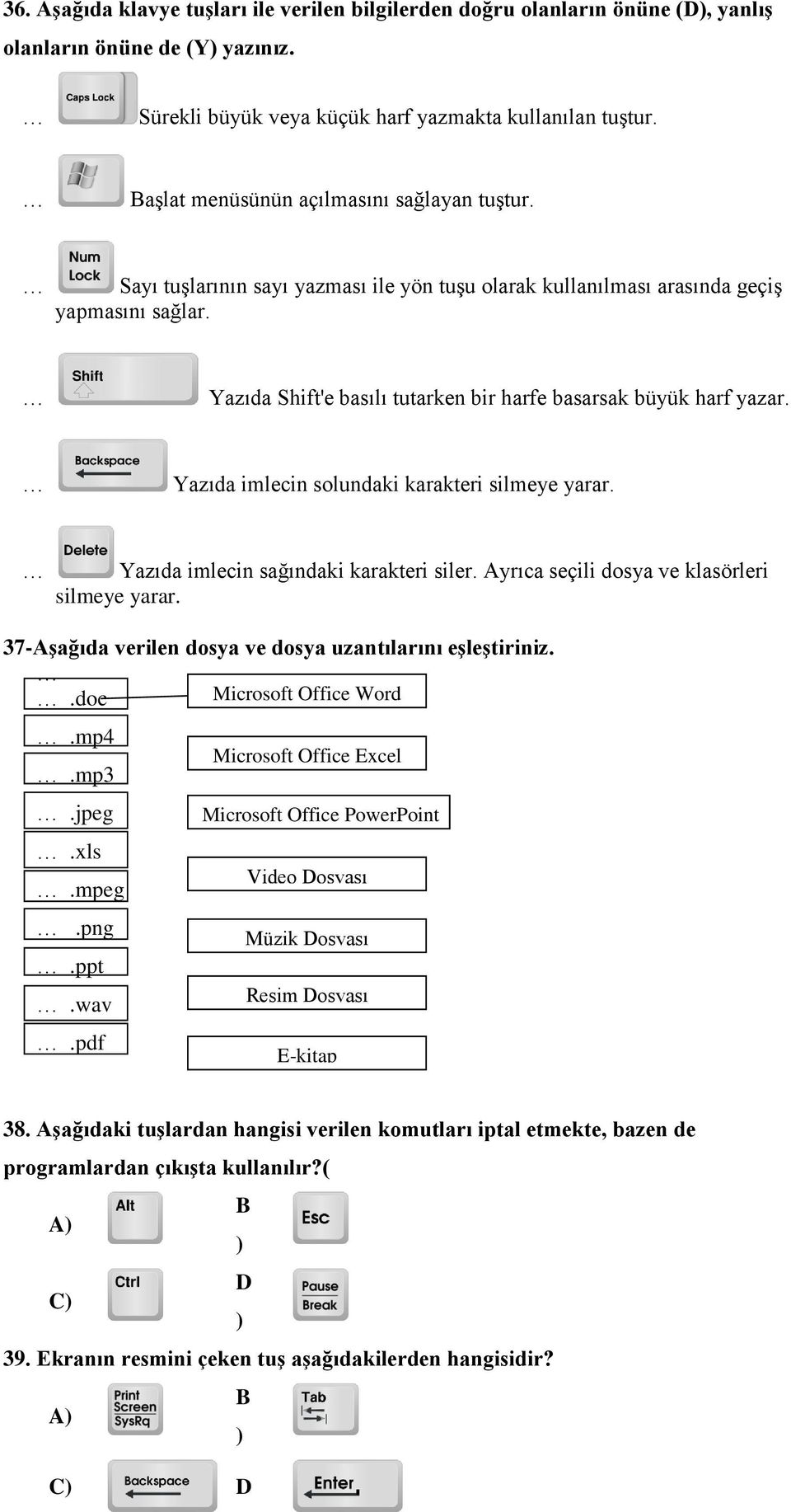 Yazıda Shift'e basılı tutarken bir harfe basarsak büyük harf yazar. Yazıda imlecin solundaki karakteri silmeye yarar. Yazıda imlecin sağındaki karakteri siler.