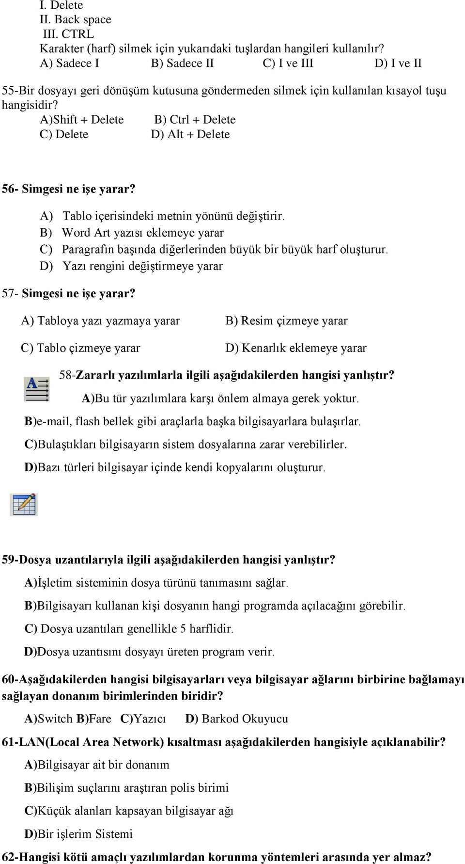 A)Shift + Delete B) Ctrl + Delete C) Delete D) Alt + Delete 56- Simgesi ne işe yarar? A) Tablo içerisindeki metnin yönünü değiştirir.