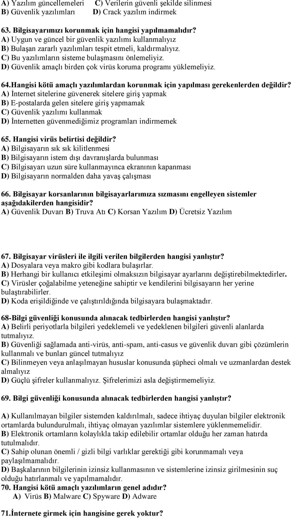 D) Güvenlik amaçlı birden çok virüs koruma programı yüklemeliyiz. 64.Hangisi kötü amaçlı yazılımlardan korunmak için yapılması gerekenlerden değildir?