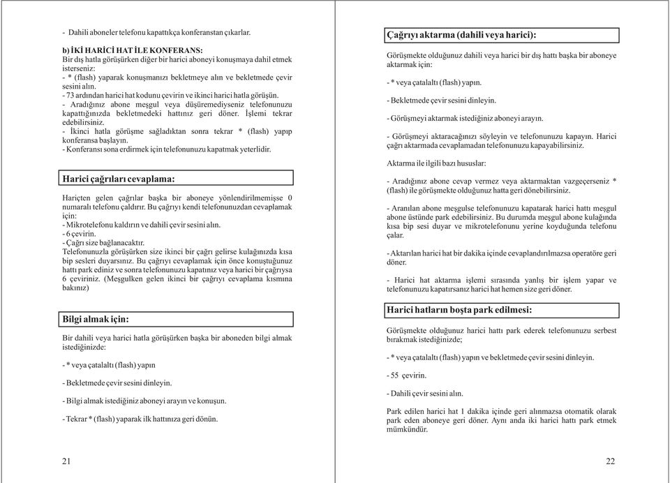 - 73 ardýndan harici hat kodunu çevirin ve ikinci harici hatla görüþün. - Aradýðýnýz abone meþgul veya düþüremediyseniz telefonunuzu kapattýðýnýzda bekletmedeki hattýnýz geri döner.