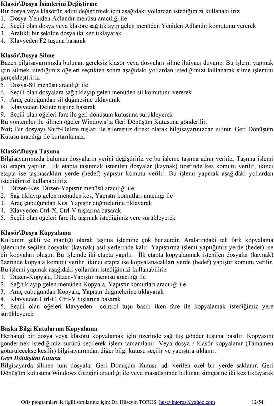 Klavyeden F2 tuşuna basarak Klasör\Dosya Silme Bazen bilgisayarımızda bulunan gereksiz klasör veya dosyaları silme ihtiyacı duyarız.